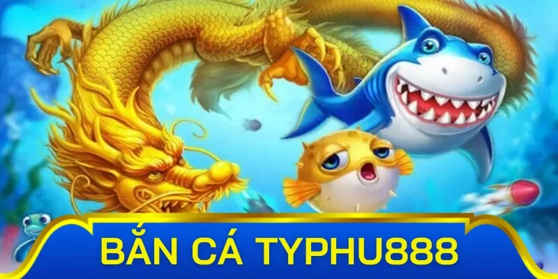 Bắn cá Typhu888 có những thể loại nào hấp dẫn