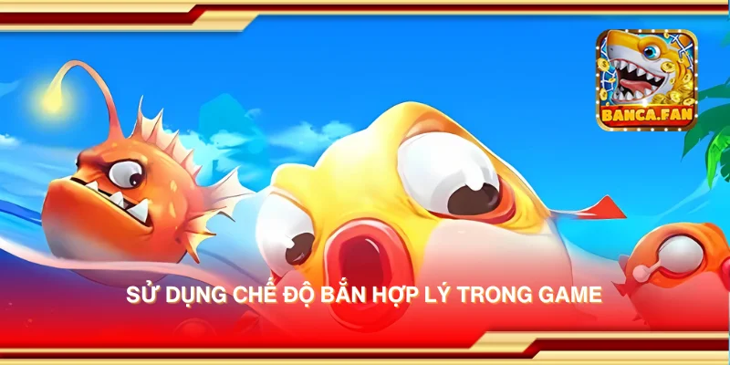 Sử dụng chế độ bắn hợp lý trong game