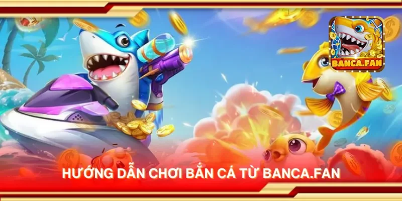 Hướng dẫn chơi bắn cá từ danielbawany.ru.com