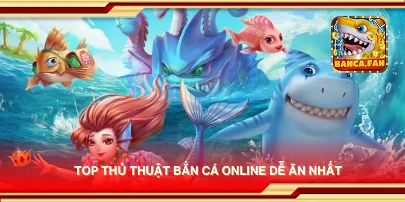 Top thủ thuật bắn cá online dễ ăn nhất