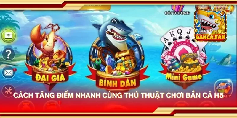 Cách tăng điểm nhanh cùng thủ thuật chơi bắn cá H5