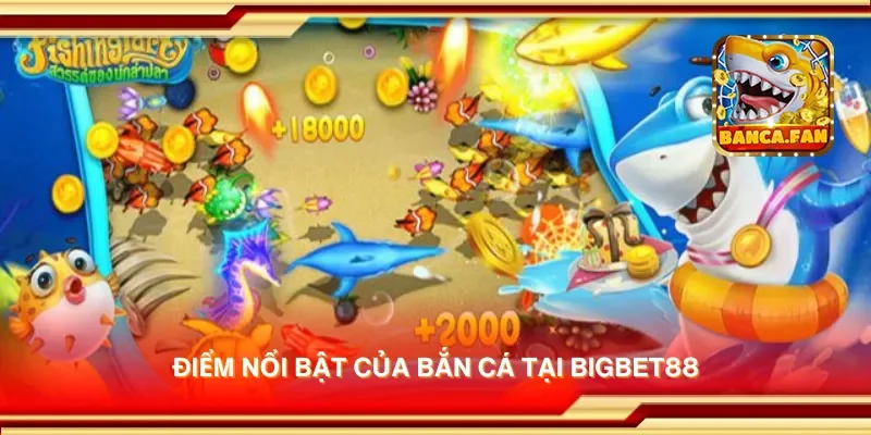 Điểm nổi bật của bắn cá tại Bigbet88