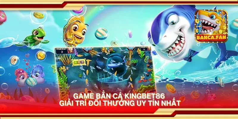 Game bắn cá Kingbet86 giải trí đổi thưởng uy tín nhất